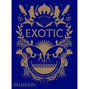 Exotic: A Fetish for the Foreign, Hardcover - Judy Sund imagine