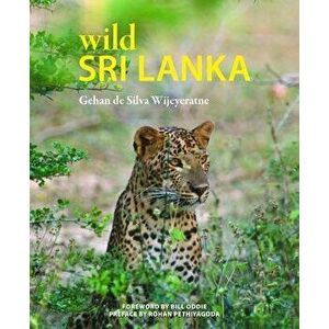 Wild Sri Lanka, Hardcover - Gehan De Silva Wijeyeratne imagine