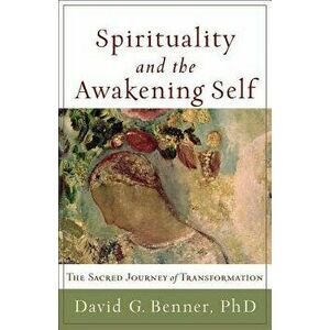 Spirituality and the Awakening Self: The Sacred Journey of Transformation, Paperback - David G. Benner imagine