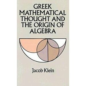 Greek Mathematical Thought and the Origin of Algebra, Paperback - Jacob Klein imagine