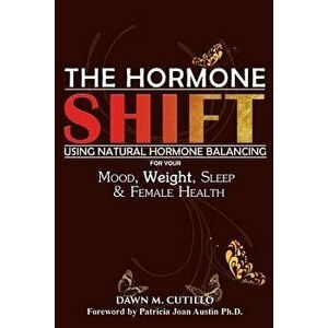 The Hormone Shift: Using Natural Hormone Balancing for Your Mood, Weight, Sleep & Female Health, Paperback - Dawn M. Cutillo imagine