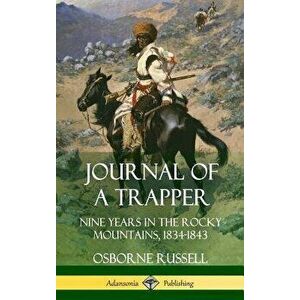 Journal of a Trapper: Nine Years in the Rocky Mountains 1834-1843 (Hardcover) - Osborne Russell imagine