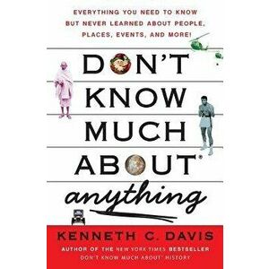 Don't Know Much about Anything: Everything You Need to Know But Never Learned about People, Places, Events, and More!, Paperback - Kenneth C. Davis imagine