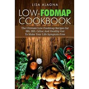 Low-Fodmap Cookbook: The Ultimate Low-Foodmap Recipes for Ibs, Ibd, Celiac and Healthy Gut to Make Your Life Symptom-Free, Paperback - Lisa Alagna imagine