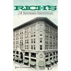 Rich's: A Southern Institution, Hardcover - Jeff Clemmons imagine