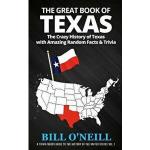 The Great Book of Texas: The Crazy History of Texas with Amazing Random Facts & Trivia, Paperback - Bill O'Neill imagine