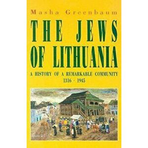 The Jews of Lithuania: A History of a Remarkable Community 1316-1945, Paperback - Masha Greenbaum imagine