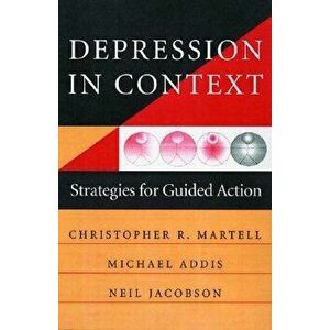 Depression in Context: Strategies for Guided Action, Paperback - Michael E. Addis imagine