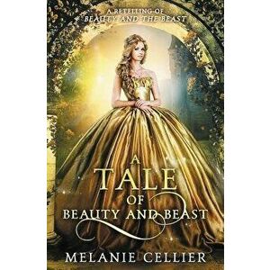 A Tale of Beauty and Beast: A Retelling of Beauty and the Beast - Melanie Cellier imagine