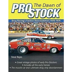 The Dawn of Pro Stock: Drag Racing's Fastest Doorslammers 1970-1979, Paperback - Steve Reyes imagine