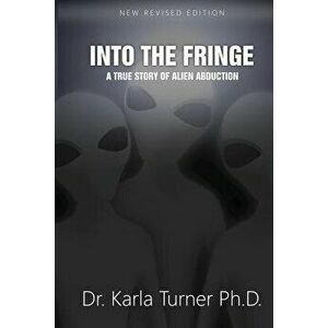 Into the Fringe: A True Story of Alien Abduction, Paperback - Dr Karla Turner Phd imagine