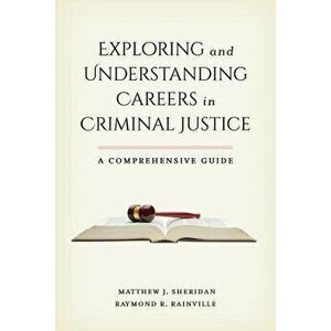 Exploring and Understanding Careers in Criminal Justice: A Comprehensive Guide, Paperback - Matthew J. Sheridan imagine