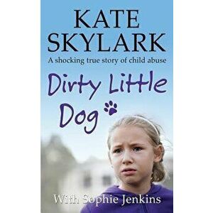 Dirty Little Dog: A Horrifying True Story of Child Abuse, and the Little Girl Who Couldn't Tell a Soul, Paperback - Sophie Jenkins imagine