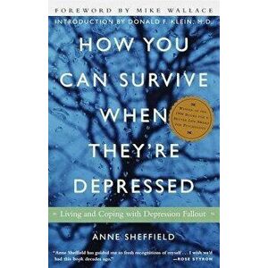 How You Can Survive When They're Depressed: Living and Coping with Depression Fallout, Paperback - Anne Sheffield imagine