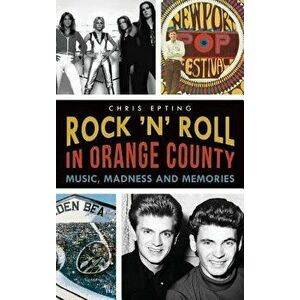 Rock 'n' Roll in Orange County: Music, Madness and Memories, Hardcover - Chris Epting imagine