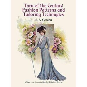 Turn-Of-The-Century Fashion Patterns and Tailoring Techniques, Paperback - S. S. Gordon imagine