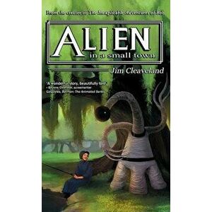 Alien in a Small Town, Paperback - Jim Cleaveland imagine