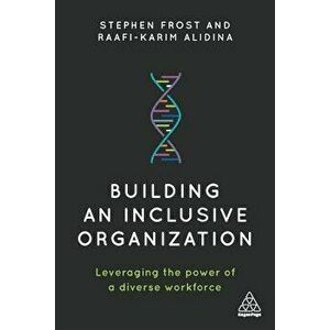 Building an Inclusive Organization: Leveraging the Power of a Diverse Workforce, Paperback - Stephen Frost imagine