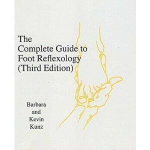 The Complete Guide to Foot Reflexology: 3rd Revision, Paperback - Barbara K. Kunz imagine