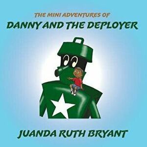 The Mini Adventures of Danny and the Deployer, Paperback - Juanda Ruth Bryant imagine