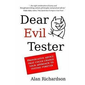 Dear Evil Tester: Provocative Advice That Could Change Your Approach to Testing Forever, Paperback - MR Alan J. Richardson imagine