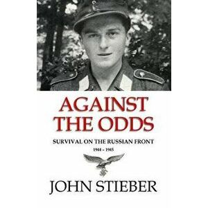 Against the Odds: Survival on the Russian Front, Paperback - John Stieber imagine