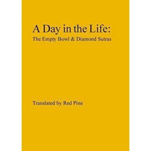 A Day in the Life: The Empty Bowl & Diamond Sutras, Paperback - Red Pine imagine