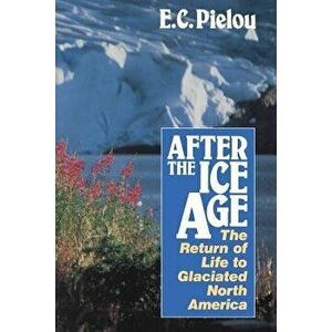 After the Ice Age: The Return of Life to Glaciated North America, Paperback - E. C. Pielou imagine