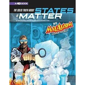 The Solid Truth about States of Matter with Max Axiom, Super Scientist: 4D an Augmented Reading Science Experience, Paperback - Agnieszka Jozefina Bis imagine