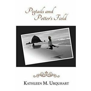 Pigtails and Potter's Field, Paperback - Kathleen M. Urquhart imagine