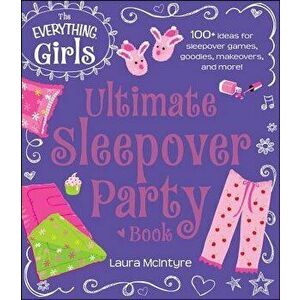 The Everything Girls Ultimate Sleepover Party Book, Paperback - Laura McIntyre imagine