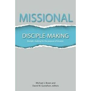 Missional Disciple-Making: Disciple-making for the purpose of mission, Paperback - Mike Breen imagine