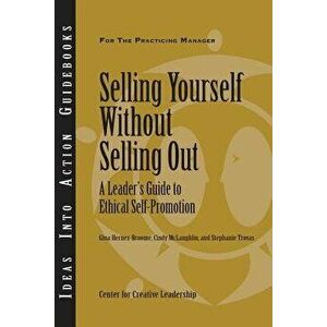 Selling Yourself Without Selling Out: A Leader's Guide to Ethical Self-Promotion, Paperback - Center for Creative Leadership (CCL) imagine