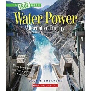Water Power: Energy from Rivers, Waves, and Tides (a True Book: Alternative Energy), Paperback - Laurie Brearley imagine