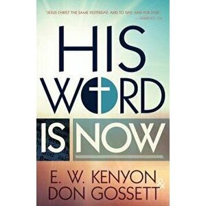 His Word Is Now, Paperback - E. W. Kenyon imagine