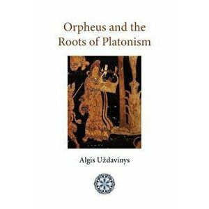 Orpheus and the Roots of Platonism, Paperback - Algis Uzdavinys imagine