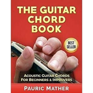 The Guitar Chord Book: Acoustic Guitar Chords for Beginners & Improvers, Paperback - Pauric Mather imagine
