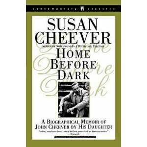 Home Before Dark: A Biographical Memoir of John Cheever by His Daughter, Paperback - Susan Cheever imagine