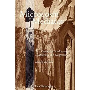 Microcosm and Mediator: The Theological Anthropology of Maximus the Confessor, Paperback - Lars Thunberg imagine