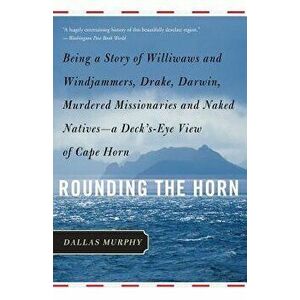 Rounding the Horn: Being the Story of Williwaws and Windjammers, Drake, Darwin, Murdered Missionaries and Naked Natives--A Deck's-Eye Vie, Paperback - imagine