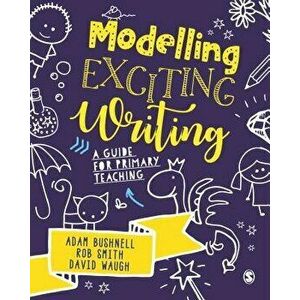 Modelling Exciting Writing: A Guide for Primary Teaching, Paperback - Adam Bushnell imagine