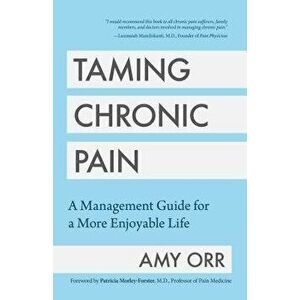Taming Chronic Pain: A Management Guide for a More Enjoyable Life, Paperback - Amy Orr imagine