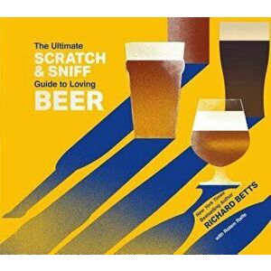 The Ultimate Scratch & Sniff Guide to Loving Beer, Hardcover - Richard Betts imagine