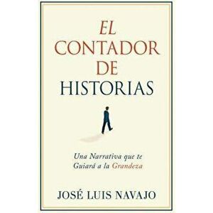 El Contador de Historias: Una Narrativa Que Te Guiar a la Grandeza, Paperback - Jose Luis Navajo imagine