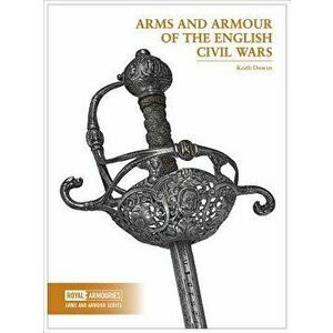Arms and Armour of the English Civil Wars, Paperback - Keith Dowen imagine