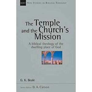 The Temple and the Church's Mission: A Biblical Theology of the Dwelling Place of God, Paperback - G. K. Beale imagine