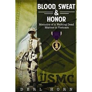 Blood, Sweat and Honor: Memoirs of a Walking Dead Marine in Vietnam, Paperback - Derl Horn imagine