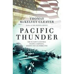 Pacific Thunder: The Us Navy's Central Pacific Campaign, August 1943-October 1944, Paperback - Thomas McKelvey Cleaver imagine