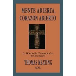 Mente Abierta, Corazon Abierto: La Dimension Contemplativa del Evangelio = Open Mind, Open Heart, Paperback - Thomas Keating imagine