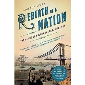 Rebirth of a Nation: The Making of Modern America, 1877-1920, Paperback - Jackson Lears imagine